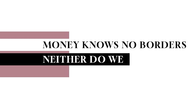 Money knows no borders - neither do we